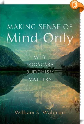  Yogacara: A Journey Through Mind Only - An Exploration of Consciousness and Reality